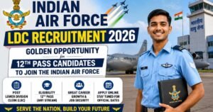 Indian Air Force LDC Recruitment 2026: Golden Opportunity for 12th Pass Candidates to Join the Indian Air Force